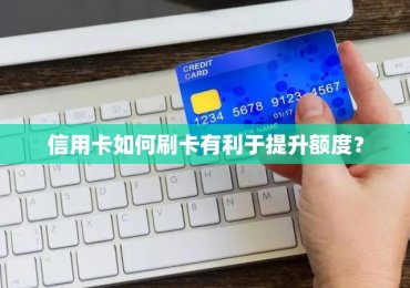 信用卡如何刷卡有利于提升额度？