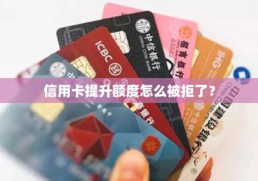 信用卡提升额度怎么被拒了？
